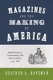 Magazines and the Making of America - Modernization, Community, and Print Culture, 1741-1860 (Hardcover): Heather A. Haveman