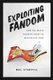 Exploiting Fandom - How the Media Industry Seeks to Manipulate Fans (Paperback): Mel Stanfill