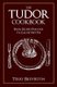 The Tudor Cookbook - From Gilded Peacock to Calves' Feet Pie (Paperback): Terry Breverton