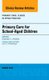 Primary Care for School-Aged Children, An Issue of Primary Care: Clinics in Office Practice, Volume 42-1 (Hardcover, 42 Ed):...