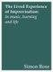 The Lived Experience of Improvisation - In Music, Learning and Life (Paperback): Simon Rose