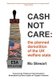 Cash Not Care - the planned demolition of the UK welfare state (Paperback): Mo Stewart