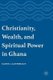 Christianity, Wealth, and Spiritual Power in Ghana (Hardcover, 1st ed. 2017): Karen Lauterbach