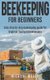 Beekeeping - The Complete Beginners Guide to Backyard Beekeeping: Simple and Fast Step by Step Instructions to Honey Bees...