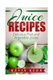 Juice Recipes - Delicious Fruit and Vegetable Juices. (Paperback): Kevin Kerr