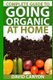 Complete Guide To Going Organic At Home - Heirloom Seeds, Seed Saving, Pest Contr: Heirloom Seeds, Seed Saving, Pest Control,...