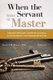 When the Servant Becomes the Master - A Comprehensive Addiction Guide for Those Who Suffer from the Disease, the Loved Ones...