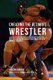 Creating the Ultimate Wrestler - Learn the Secrets and Tricks Used by the Best Professional Wrestlers and Coaches to Improve...