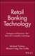 Retail Banking Technology - Strategies & Resources That Seize the Competitive Advantage (Hardcover): M Violano
