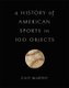 A History of American Sports in 100 Objects (Hardcover): Cait Murphy