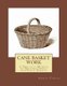 Cane Basket Work - A Practical Manual of Weaving Useful and Fancy Baskets (Paperback): Roger Chambers