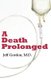 A Death Prolonged - Answers to Difficult End-Of-Life Issues Like Code Status, Living Wills, Do Not Resuscitate, and the...