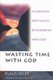 Wasting Time With God (Paperback): Spck