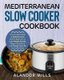 Mediterranean Slow Cooker Cookbook - The Complete Guide of Mediterranean Diet for Beginners to Lose Weight Rapidly, Regain...