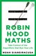 Robin Hood Maths - Take Control of the Algorithms That Run Your Life (Paperback): Noah Giansiracusa