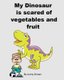 My Dinosaur is scared of vegetables and fruit (Paperback): Jenny Brown