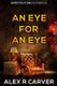 An Eye For An Eye (Paperback): Alex R Carver