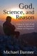 God, Science and Reason - Finding the Light of God Amidst the Darkness of Atheism and Dogmatism (Paperback): Michael Bunner