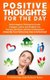 Positive Thoughts for the Day - Banish Negative Thinking and Create a Happier, Calmer, and Healthier You. Harness the Power of...