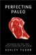 Perfecting Paleo - Personalize Your Diet Rules: Ancient Wisdom Meets Self-Testing (Paperback): Ashley Tudor