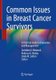 Common Issues in Breast Cancer Survivors - A Practical Guide to Evaluation and Management (Hardcover, 1st ed. 2021): Gretchen...