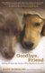 Goodbye, Friend - Healing Wisdom for Anyone Who Has Ever Lost a Pet (Paperback, Revised ed.): Gary Kowalski