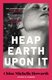 Heap Earth Upon It (Paperback): Chloe Michelle Howarth