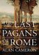 The Last Pagans of Rome (Hardcover): Alan Cameron
