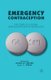 Emergency Contraception - The Story of a Global Reproductive Health Technology (Paperback, 1st ed. 2012): A Foster, L. Wynn