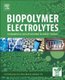 Biopolymer Electrolytes - Fundamentals and Applications in Energy Storage (Paperback): Sudhakar Y.N., Selvakumar M., D. Krishna...