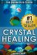 Crystal Healing - The Definitive Guide (Therapy for Healing, Increasing Energy, Strengthening Spirituality, Improving Health...