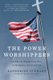 The Power Worshippers - Inside the Dangerous Rise of Religious Nationalism (Paperback): Katherine Stewart