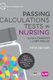 Passing Calculations Tests in Nursing - Advice, Guidance and Over 500 Online Questions for Extra Revision and Practice...