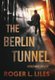 The Berlin Tunnel--A Cold War Thriller (Hardcover): Roger L Liles