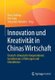 Innovation und Kreativitat in Chinas Wirtschaft - Deutsch-chinesische Kooperationen: Grundwissen, Erfahrungen und Erkenntnisse...