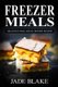 Freezer Meals - Delicious Make-Ahead Dessert Recipes: Top 220+ Quick & Easy Freezer Dessert Recipes for Busy Families...