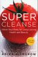 Super Cleanse - Detox Your Body For Long-Lasting Health And Beauty (Paperback): Adina Niemerow