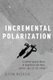 Incremental Polarization - A Unified Spatial Theory of Legislative Elections, Parties and Roll Call Voting (Hardcover): Justin...