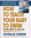 How to Teach Your Baby to Swim - From Birth to Age Six the Gentle Revolution (Paperback): Douglas Doman