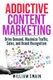 Addictive Content Marketing - Drive Demand, Maximize Traffic, Sales, and Brand Recognition (Paperback): William Swain