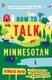 How to Talk Minnesotan - Revised for the 21st Century (Paperback): Howard Mohr