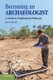 Becoming an Archaeologist - A Guide to Professional Pathways (Paperback): Joe Flatman
