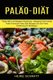 Palao-diat - Palao-diat Und Ketogene Ernahrung - Ketogene Diat-vorteile (Paleo Kochbuch Paleo Diat Rezepte Und Die Paleo...