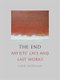 The End - Artists' Late and Last Works (Hardcover): Carel Blotkamp
