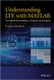 Understanding LTE with MATLAB - From Mathematical Modeling to Simulation and Prototyping (Hardcover): H Zarrinkoub