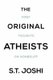 The Original Atheists - First Thoughts on Nonbelief (Paperback): S.T. Joshi