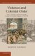 Violence and Colonial Order - Police, Workers and Protest in the European Colonial Empires, 1918-1940 (Hardcover, New): Martin...