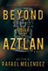 Beyond Cibola to Aztlan (Hardcover): Rafael Melendez