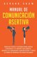 Manual de comunicacion asertiva - Tecnicas faciles y exitosas para ganar confianza y el respeto que mereces. Mejora tus...