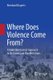 Where Does Violence Come From? - A Multidimensional Approach to Its Causes and Manifestations (Paperback, 1st ed. 2021):...